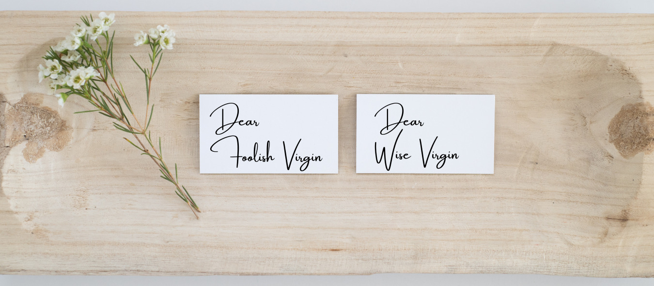 Dear Foolish Virgin, Dear Wise Virgin